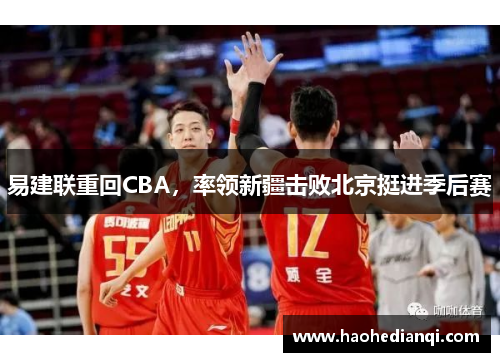 易建联重回CBA，率领新疆击败北京挺进季后赛